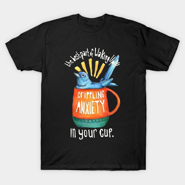 The Best Part Of Waking Up!!! Crippling Anxiety T-Shirt by YassineCastle